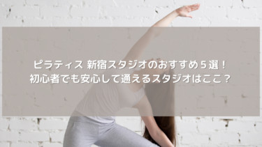 【ピラティス】 新宿スタジオのおすすめ５選！ 初心者でも安心して通えるスタジオはここ？