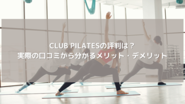 CLUB PILATESの評判は？実際の口コミから分かるメリット・デメリット
